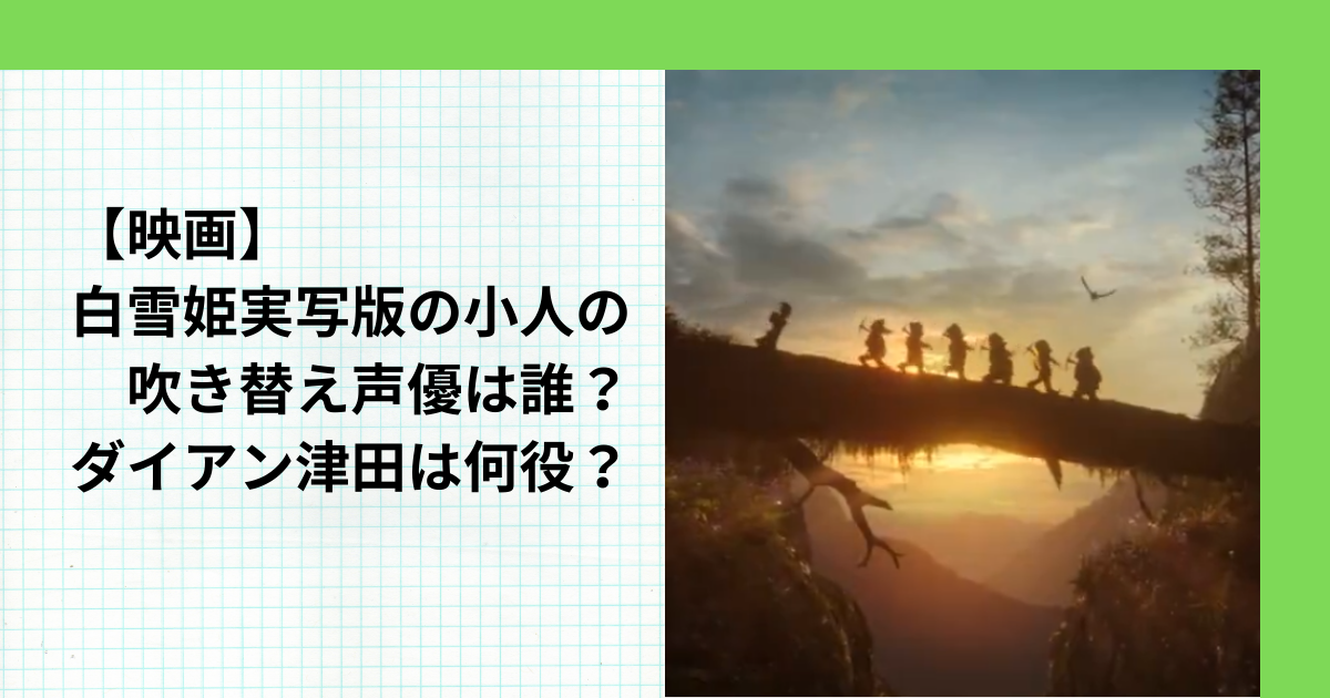 【映画】白雪姫実写版の小人の吹き替え声優は誰？ダイアンの津田は何役？