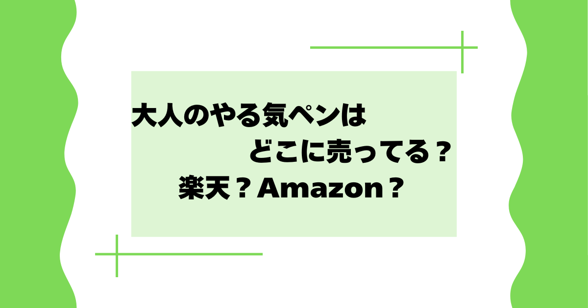 大人のやる気ペンはどこに売ってる？店舗は？楽天･Amazonで買える？