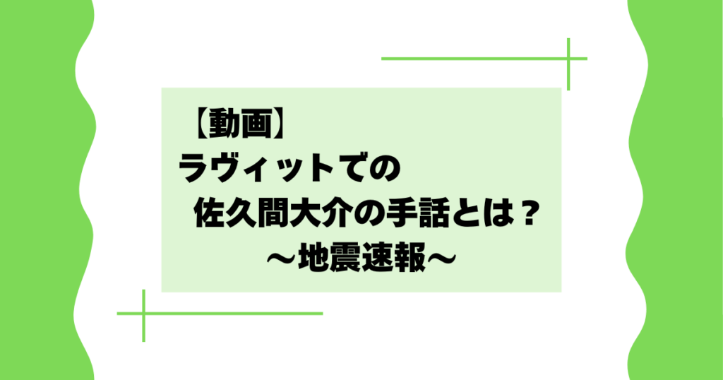 【動画】ラヴィットでの佐久間大介の手話とは?地震速報で何があった?