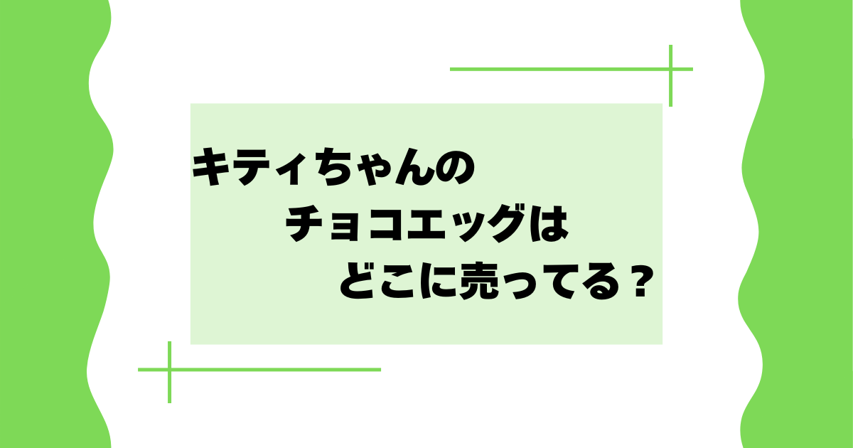 キティちゃんのチョコエッグはどこに売ってる?コンビニ・スーパーで売ってる?