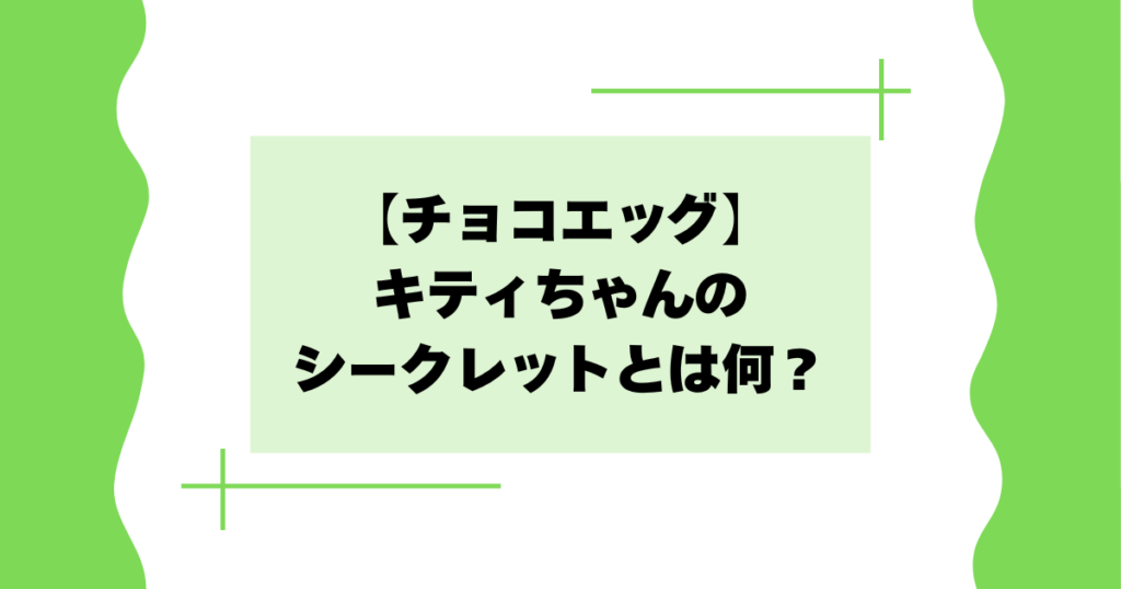 【チョコエッグ】キティちゃんのシークレットとは何？確率･割合は？