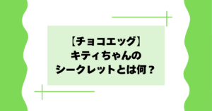 【チョコエッグ】キティちゃんのシークレットとは何?確率・割合は?