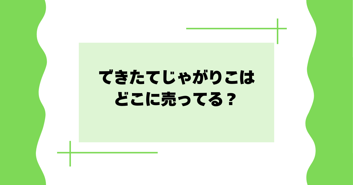 できたてじゃがりこはどこに売ってる？コンビニ･スーパーで買える？