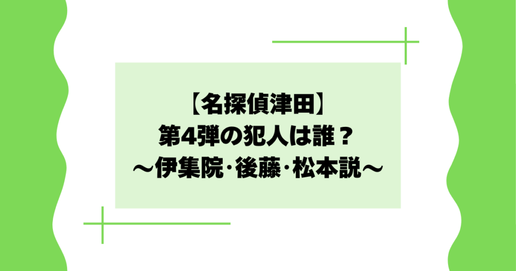 【名探偵津田】第4弾の犯人は誰？伊集院･後藤が怪しいと話題に【考察】