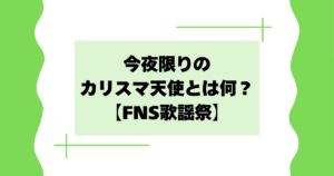 今夜限りのカリスマ天使とは何?スノーマンがFNS歌謡祭に出演!【2025】