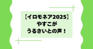 【イロモネア2025】やすこがうるさいとの声！野次･ガヤの内容とは？
