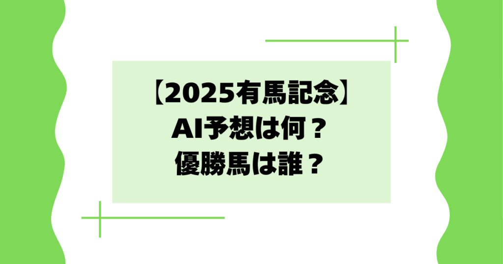 【2025有馬記念】ai予想は何？優勝馬は誰？出場場まとめ！