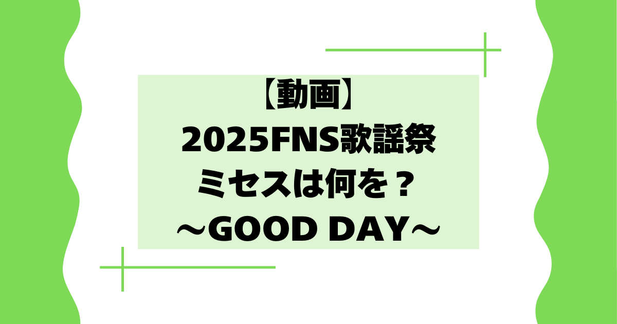 【動画】2025FNS歌謡祭でミセスは何を?GOOD DAYが最高・かっこいいとの声!