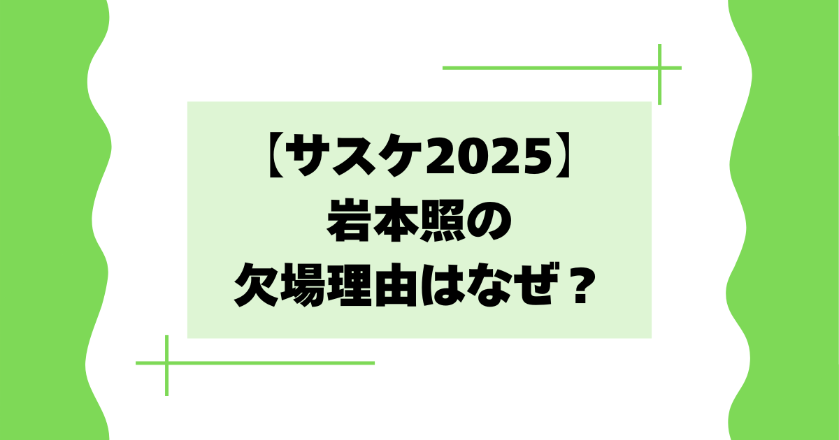 【サスケ2025】岩本照の欠場理由はなぜ？棄権はコンディション不良とは？
