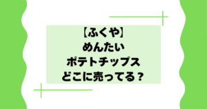 【ふくや】めんたいポテトチップスはどこに売ってる？ネット通販で買える？