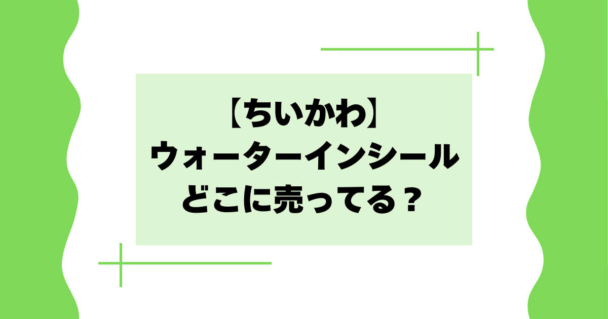 【ちいかわ】ウォーターインシールはどこに売ってる？ネット通販で買える？