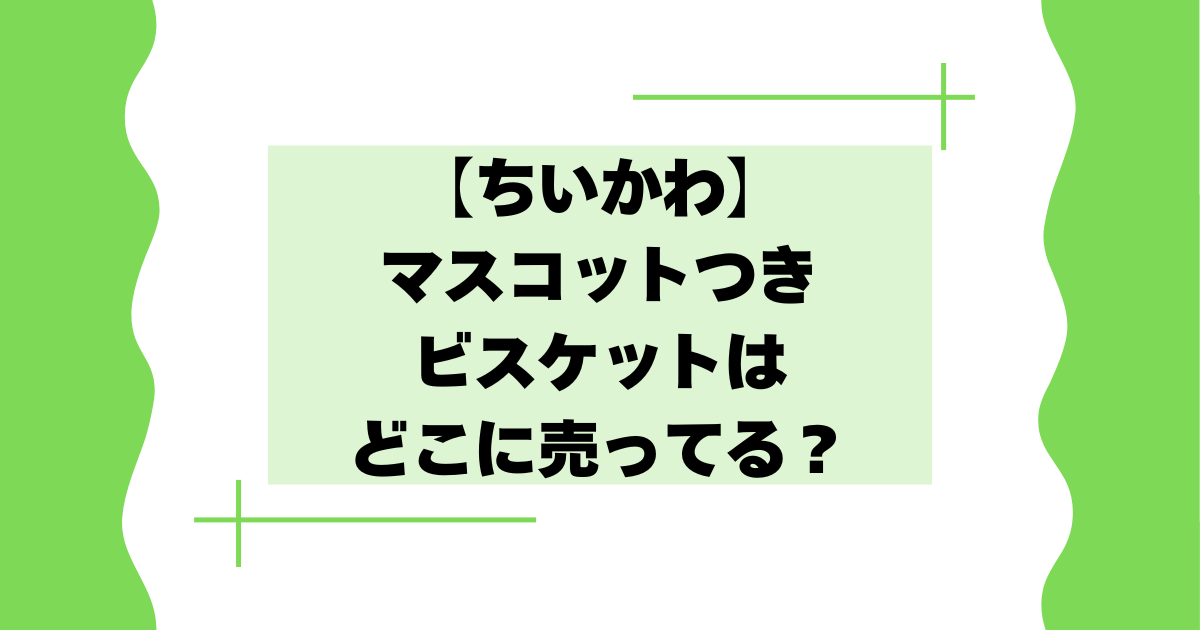 【ちいかわ】マスコットつきビスケットはどこに売ってる？ネット通販で買える？