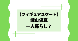 鍵山優真は一人暮らし？どこに住んでいる？【フィギュアスケート