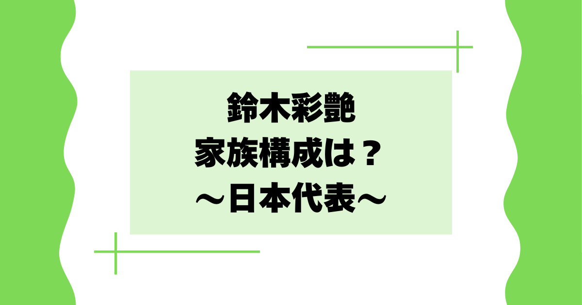 鈴木彩艶の家族構成は？母親･父親は何をしてる？兄妹は？【日本代表】