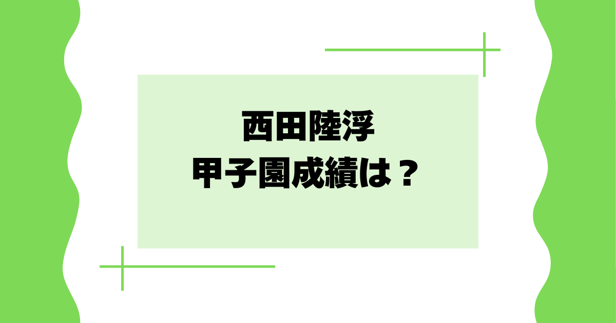 西田陸浮の甲子園成績は？高校時代の身長･体重･エピソードは？