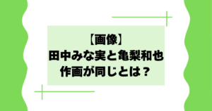 【画像】田中みな実と亀梨和也が作画が同じとは？お似合い夫婦と話題に！