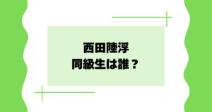 西田陸浮の同級生は誰？同世代のスポーツ選手や芸能人はいる？