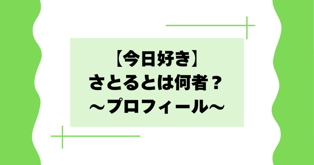 【今日好き】さとるとは何者？